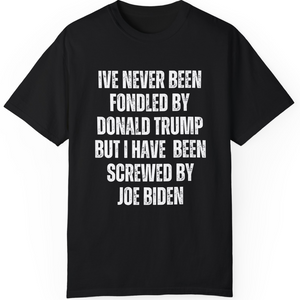 I've Never Been Fondled By Donald Trump Shirt | Donald Trump Homage Shirt | Donald Trump Fan Tees T938 - GOP