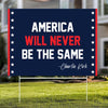 America Will Never Be The Same - Charlie Kirk Yard Sign | Justice For Charlie Kirk Political Memorial Garden Decor 682858