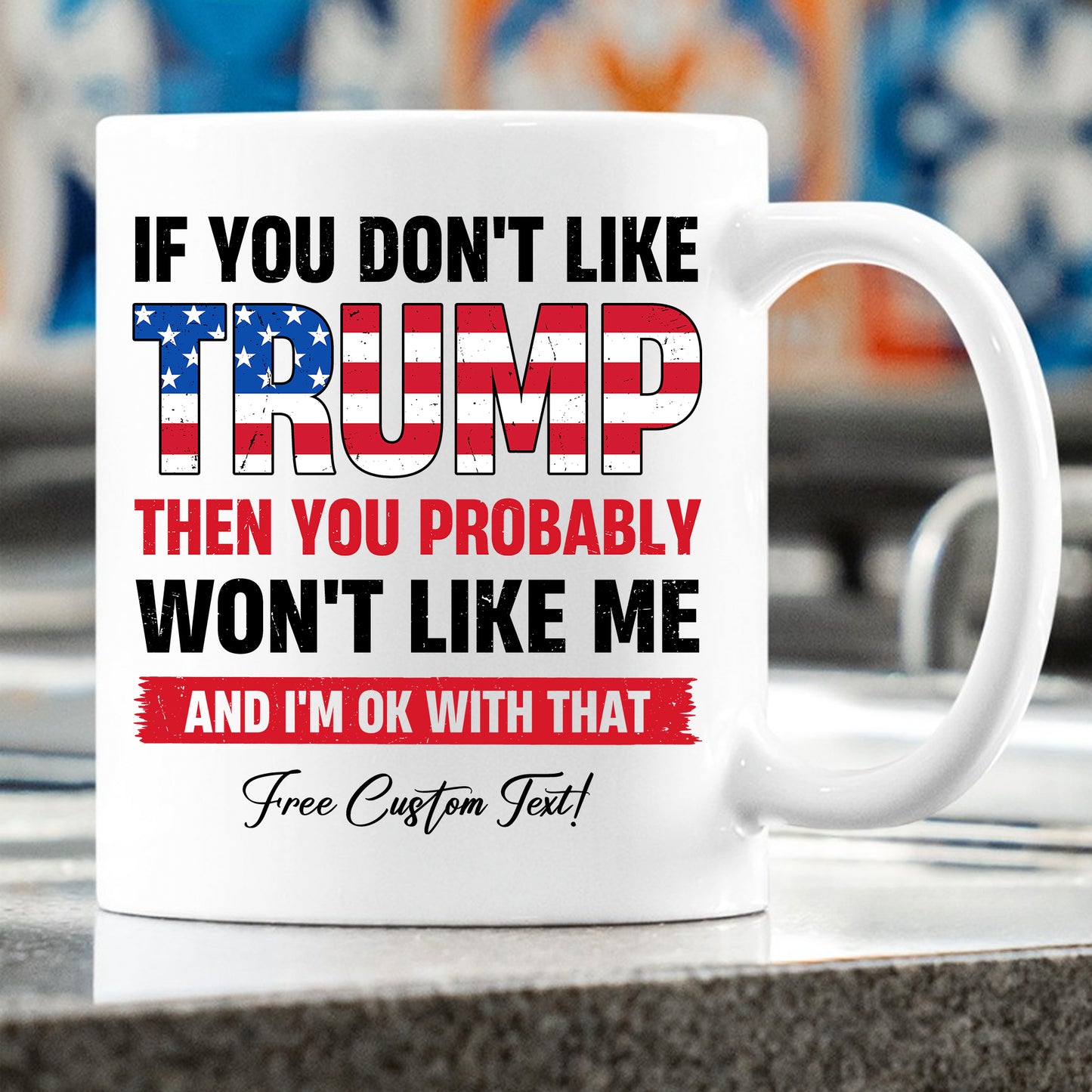 If You Don't Like Trump Mug | Donald Trump Homage Mug | Donald Trump Fan Mug | Personalized Custom Trump Mug T972 - GOP