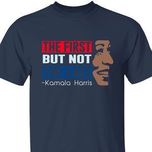 The First But Not The Last Shirt | Kamala Harris 2024 Shirt | Democrat Shirt Dark K1511 - KH2