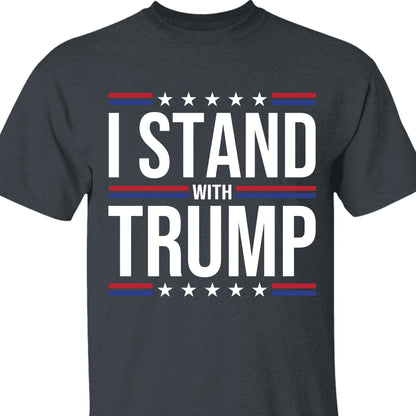 I Stand With Trump Shirt | Donald Trump Homage Shirt | Donald Trump Fan Tees T959 - GOP