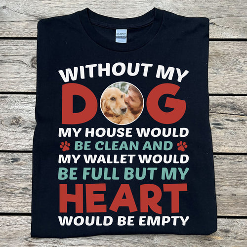 Without My Dog My Heart Would Be Empty Personalized Custom Photo Dog Shirt C687