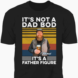 It's Not A Dad Bod It's A Father Figure Personalized Custom Photo Dad Shirt C560