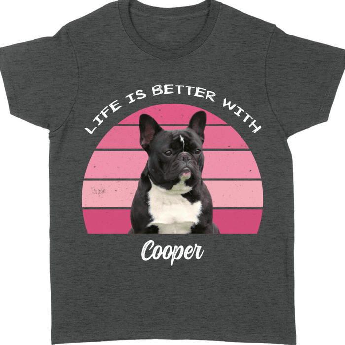 GeckoCustom [Test] Life Is Better, Custom Dog Photo Dark Color T Shirt, Personalized Gifts For Pet Lovers NGHS88