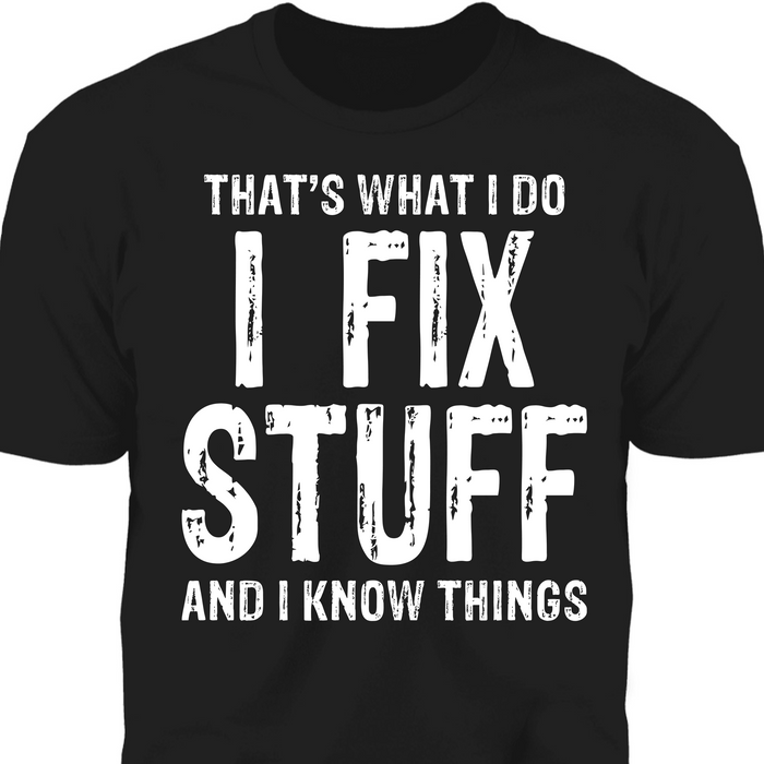 I Fix Stuff And I Know Things Personalized Custom Dad Shirt T562