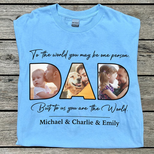 You Are The World Personalized Custom Photo Dad Mom Shirt C667